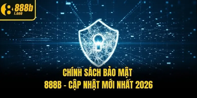 Chính Sách Bảo Mật 888b - Cập Nhật Nội Dung Điều Khoản Mới