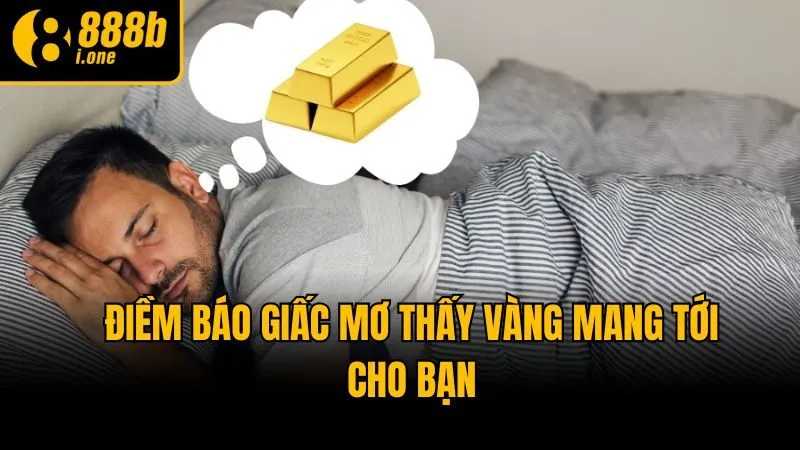Điềm báo giấc mơ thấy vàng mang tới cho bạn