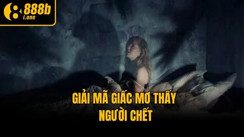 Giải mã giấc mơ thấy người chết