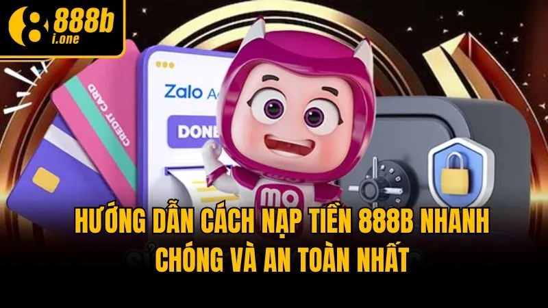 Hướng Dẫn Cách Nạp Tiền 888b Nhanh Chóng Và An Toàn Nhất