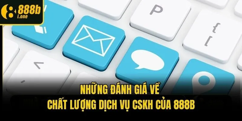 Những đánh giá về chất lượng dịch vụ CSKH của 888b